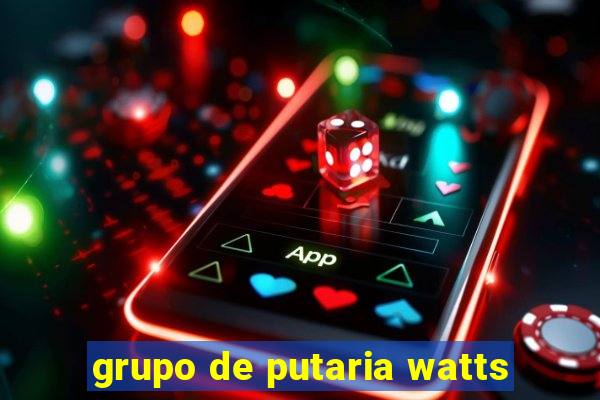 grupo de putaria watts